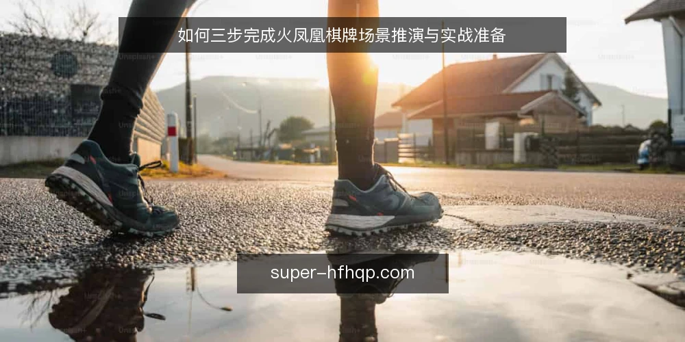 如何三步完成火凤凰棋牌场景推演与实战准备 — 场景设定:界定你的推演对象 配图