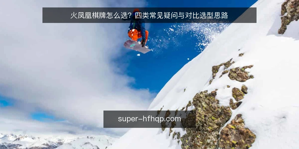 火凤凰棋牌怎么选?四类常见疑问与对比选型思路 — 先定判断标准:你究竟在比什么? 配图